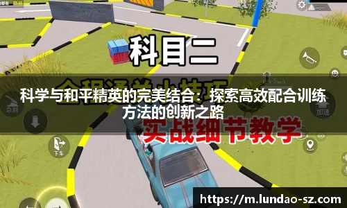 科学与和平精英的完美结合:探索高效配合训练方法的创新之路