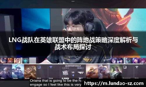 LNG战队在英雄联盟中的阵地战策略深度解析与战术布局探讨