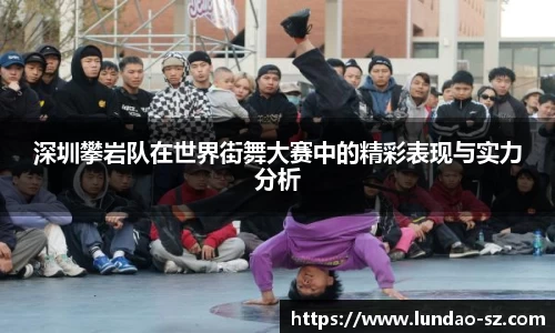 深圳攀岩队在世界街舞大赛中的精彩表现与实力分析