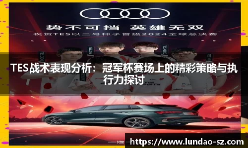 TES战术表现分析：冠军杯赛场上的精彩策略与执行力探讨